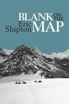 Blank on the Map: Pioneering Exploration in the Shaksgam Valley and Karakoram Mountains, Paperback/Eric Shipton
