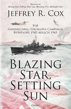 Blazing Star, Setting Sun: The Guadalcanal-Solomons Campaign November 1942-March 1943, Paperback/Jeffrey Cox