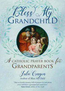 Bless My Grandchild: A Catholic Prayer Book for Grandparents, Paperback/Julie Cragon