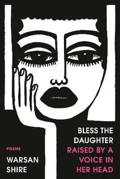 Bless the Daughter Raised by a Voice in Her Head: Poems, Paperback/Warsan Shire