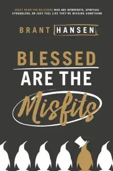 Blessed Are the Misfits: Great News for Believers Who Are Introverts, Spiritual Strugglers, or Just Feel Like They're Missing Something, Paperback/Brant Hansen