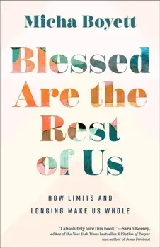 Blessed Are the Rest of Us. How Limits and Longing Make Us Whole, Paperback/Micha Boyett