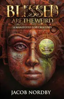 Blessed Are the Weird: A Manifesto for Creatives, Paperback/Jacob Nordby