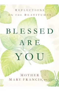 Blessed Are You: Reflections on the Beatitudes - Pcc Mother Mary Francis