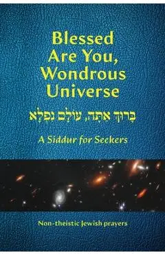Blessed Are You, Wondrous Universe: A Siddur for Seekers - Herbert J. J. Levine