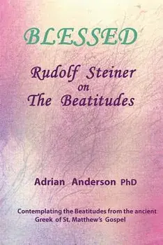 Blessed: Rudolf Steiner on the Beatitudes, Paperback/Adrian Anderson