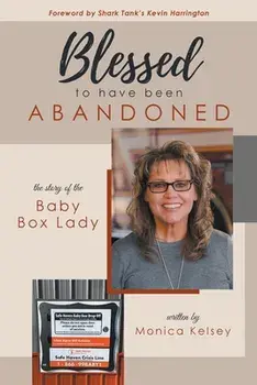 Blessed to Have Been Abandoned: The Story of The Baby Box Lady, Paperback/Monica Kelsey