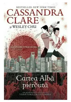 Blesteme stravechi. Cartea alba pierduta. Volumul 2/Cassandra Clare, Wesley Chu