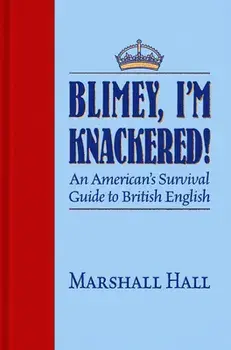 Blimey, I'm Knackered!: An American's Survival Guide to British English, Paperback/Marshall Hall