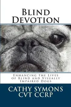 Blind Devotion: Enhancing the Lives of Blind and Visually Impaired Dogs, Paperback/Cathy Symons
