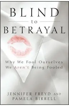 Blind to Betrayal: Why We Fool Ourselves We Aren't Being Fooled - Jennifer Freyd