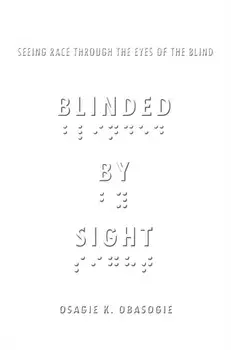 Blinded by Sight. Seeing Race Through the Eyes of the Blind, Hardback/Osagie Obasogie