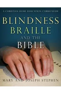 Blindness, Braille and the Bible: A Christian Home Education Curriculum - Joseph Kelton Stephen