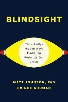 Blindsight: The (Mostly) Hidden Ways Marketing Reshapes Our Brains, Hardcover/Matt Johnson