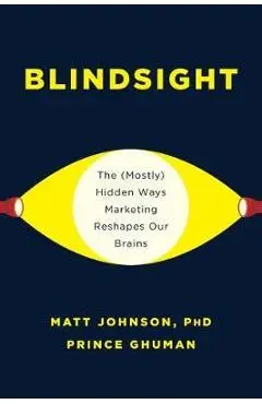 Blindsight: The (Mostly) Hidden Ways Marketing Reshapes Our Brains - Matt Johnson