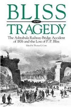 Bliss and Tragedy: The Ashtabula Railway-Bridge Accident of 1876 and the Loss of P.P. Bliss, Paperback/Thomas E. Corts