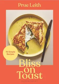 Bliss on Toast. 75 Simple Recipes, Hardback/Prue Leith