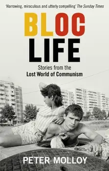 Bloc Life. Stories from the Lost World of Communism, Paperback/Peter Molloy