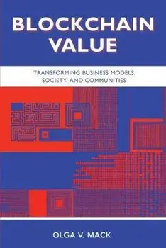 Blockchain Value: Transforming Business Models, Society, and Communities, Paperback/Olga V. Mack