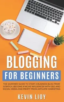 Blogging for Beginners: The dummies guide to start a Business Blog from scratch, become a Niche Influencer with SEO and Social Media and profi, Paperback/Kevin Lioy
