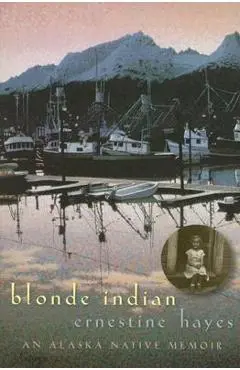 Blonde Indian: An Alaska Native Memoir - Ernestine Hayes
