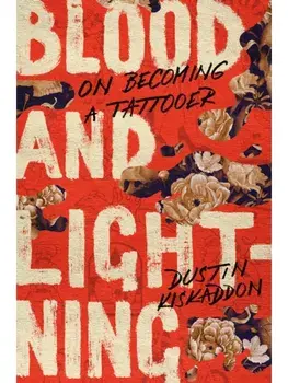 Blood and Lightning. On Becoming a Tattooer, New ed, Paperback/Dustin Kiskaddon