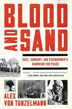 Blood and Sand: Suez, Hungary, and Eisenhower's Campaign for Peace, Paperback/Alex Von Tunzelmann