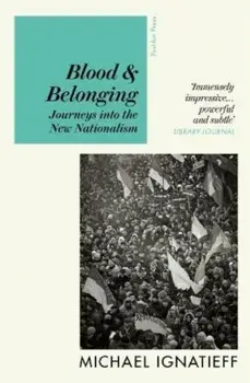 Blood & Belonging. Journeys into the New Nationalism, Paperback/Michael Ignatieff