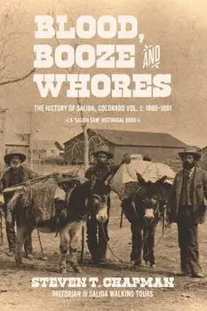 Blood, Booze and Whores: The History of Salida, Colorado, Paperback/Steven T. Chapman