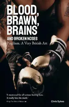 Blood, Brawn, Brains and Broken Noses. Pugilism, a Very British Art, Hardback/Chris Sykes