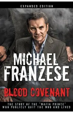 Blood Covenant: The Story of the Mafia Prince Who Publicly Quit the Mob and Lived - Michael Franzese