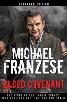 Blood Covenant: The Story of the ''mafia Prince'' Who Publicly Quit the Mob and Lived, Hardcover/Michael Franzese