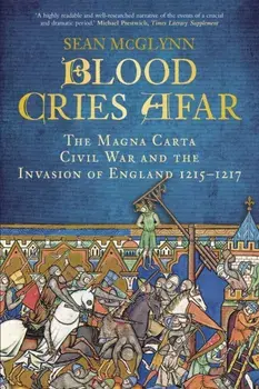 Blood Cries Afar. The Magna Carta War and the Invasion of England 1215-1217, Paperback/Sean McGlynn
