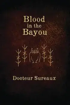 Blood in the Bayou: A Record of the Operations and Blessed Techniques of a Doctor of Conjure-Work, Paperback/Docteur Sureaux