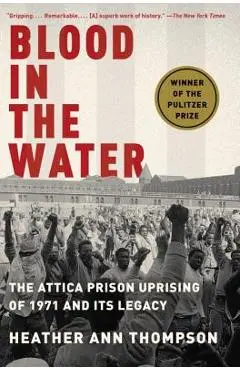 Blood in the Water: The Attica Prison Uprising of 1971 and Its Legacy - Heather Ann Thompson