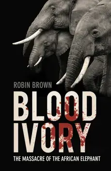 Blood Ivory. The Massacre of the African Elephant, 2 ed, Paperback/Robin Brown