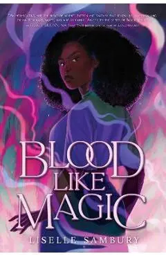 Blood Like Magic - Liselle Sambury