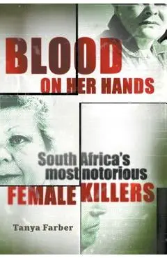 Blood on Her Hands: South Africa's most notorius female killers - Tanya Farber