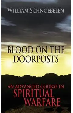 Blood on the Doorposts: An Advanced Course in Spiritual Warfare - William J. Schnoebelen