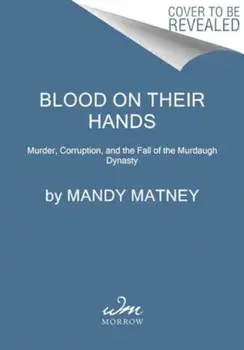 Blood on Their Hands. Murder, Corruption, and the Fall of the Murdaugh Dynasty, Paperback/Mandy Matney