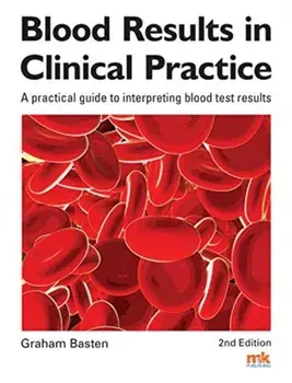 Blood Results in Clinical Practice. A practical guide to interpreting blood test results, Paperback/Graham Basten
