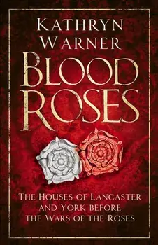 Blood Roses. The Houses of Lancaster and York before the Wars of the Roses, Paperback/Kathryn Warner