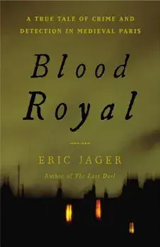 Blood Royal: A True Tale of Crime and Detection in Medieval Paris, Hardcover/Eric Jager