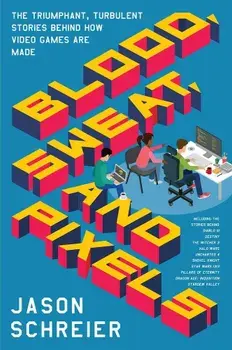Blood, Sweat, and Pixels: The Triumphant, Turbulent Stories Behind How Video Games Are Made, Paperback/Jason Schreier