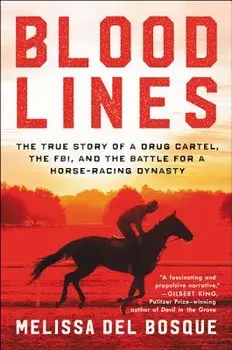 Bloodlines: The True Story of a Drug Cartel, the Fbi, and the Battle for a Horse-Racing Dynasty, Paperback/Melissa Del Bosque