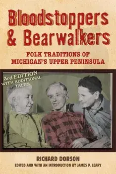 Bloodstoppers and Bearwalkers: Folk Traditions of Michigan's Upper Peninsula, Paperback/Richard M. Dorson