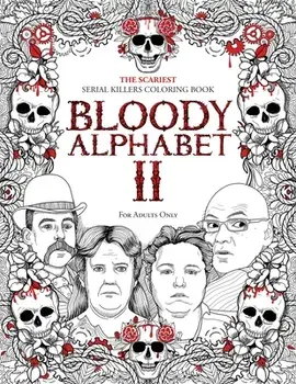 Bloody Alphabet 2: The Scariest Serial Killers Coloring Book. A True Crime Adult Gift - Full of Notorious Serial Killers. For Adults Only/Brian Berry