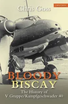 Bloody Biscay. The History of V Gruppe/Kampfgeschwader 40, Paperback/Chris Goss