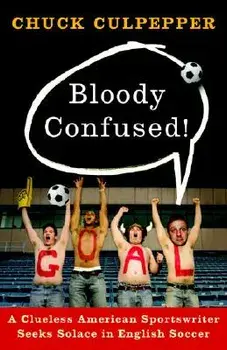 Bloody Confused!: A Clueless American Sportswriter Seeks Solace in English Soccer, Paperback/Chuck Culpepper