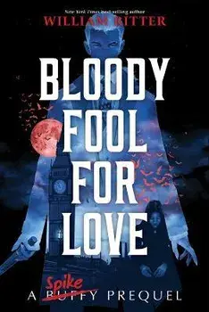 Bloody Fool for Love: A Spike Prequel, Hardcover/William Ritter